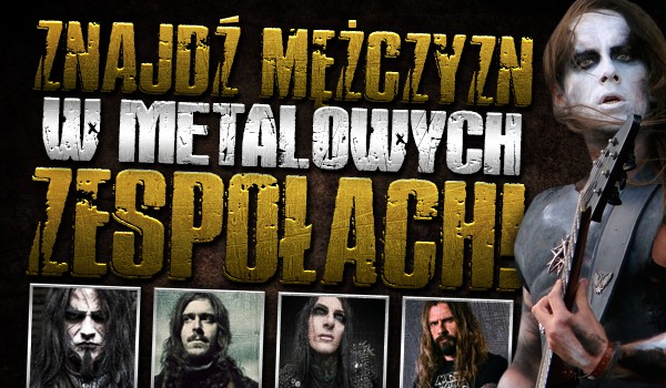 Znajdź mężczyzn w metalowych zespołach!
