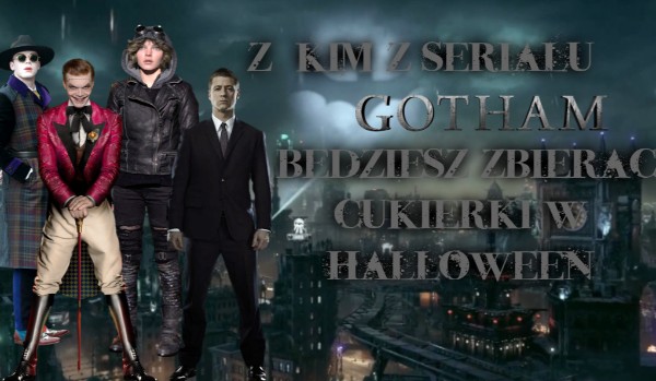 z kim z serialu Gotham bedziesz zbierac cukierki w halloween