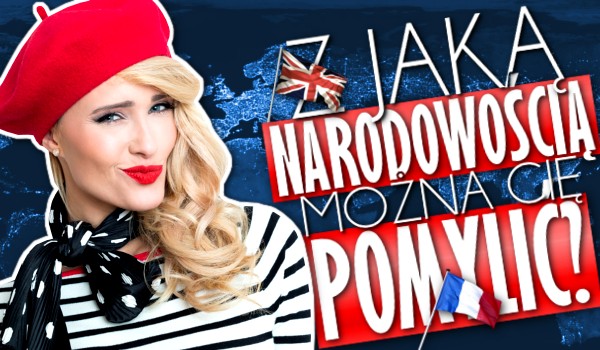 Z jaką narodowością można Cię pomylić?