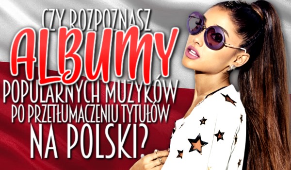 Czy rozpoznasz albumy popularnych muzyków po przetłumaczeniu tytułów na język polski?