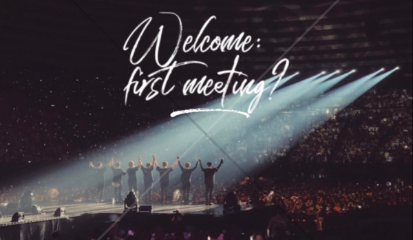 Welcome: first meeting? – PART ONE