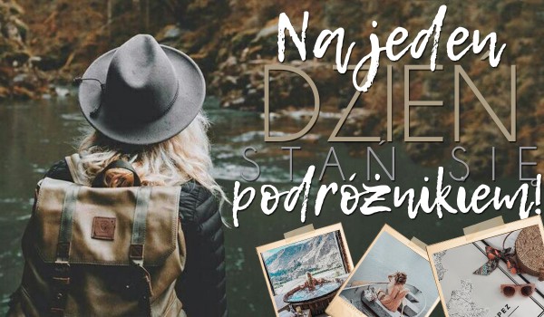 Na jeden dzień stań się podróżnikiem!