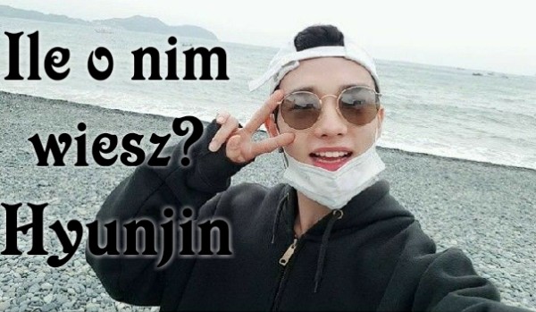 Ile o nim wiesz? Hyunjin