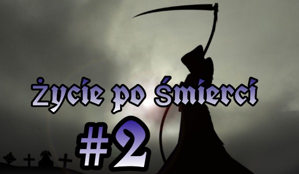 Życie po śmierci #2