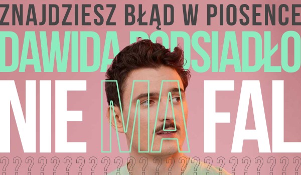 Czy znajdziesz błąd w piosence Dawida Podsiadło – „Nie ma fal”?