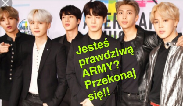 Czy jesteś prawdziwą ARMY?