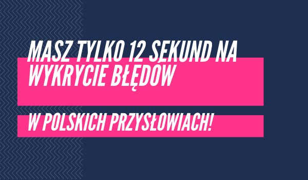 Masz tylko 12 sekund na wykrycie błędów w polskich przysłowiach!