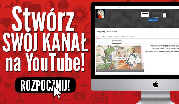 Stwórz swój wymarzony kanał na serwisie YouTube!