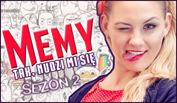 Memy- tak, nudzi mi się #28 SEZON 2