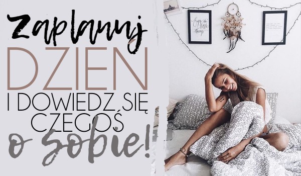 Zaplanuj dzień i dowiedz się czegoś o sobie!