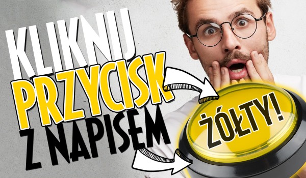 Kliknij przycisk z napisem „żółty”!