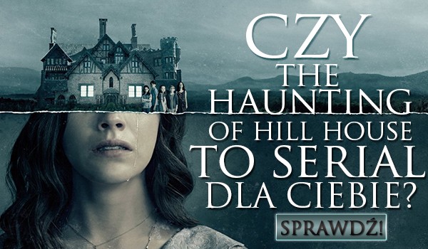 Czy „The Haunting of Hill House” to serial dla Ciebie?