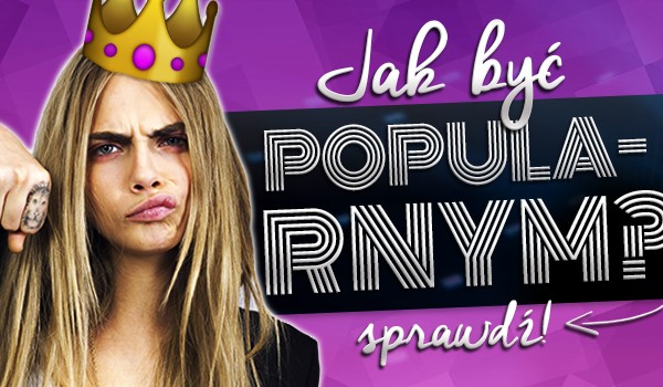 Jak być popularnym?