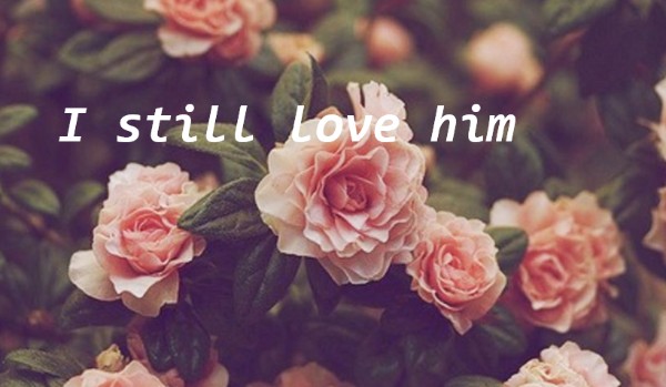 I still love him #3