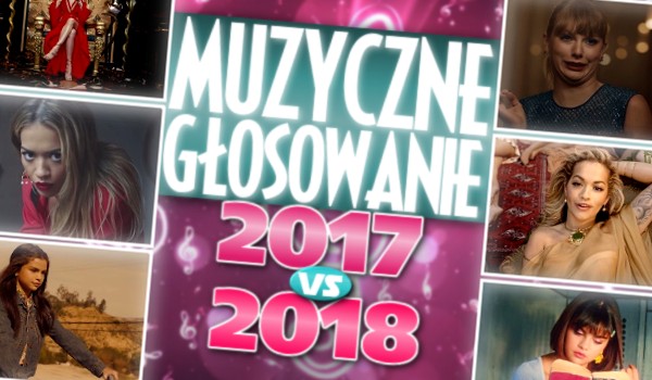 Muzyczne głosowanie: 2017 vs. 2018 rok!