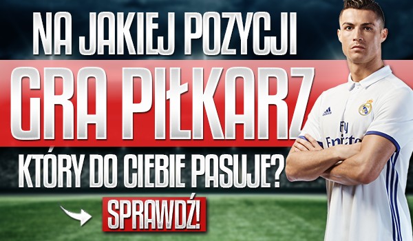 Na jakiej pozycji gra piłkarz, który do Ciebie pasuje?