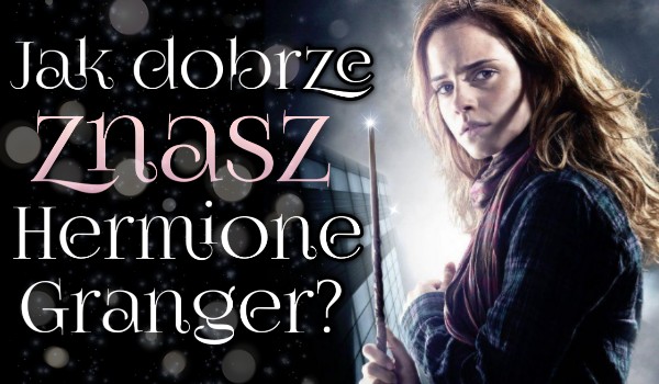 Jak dobrze znasz Hermionę Granger?