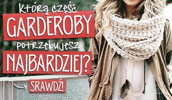 Którą część garderoby potrzebujesz najbardziej?