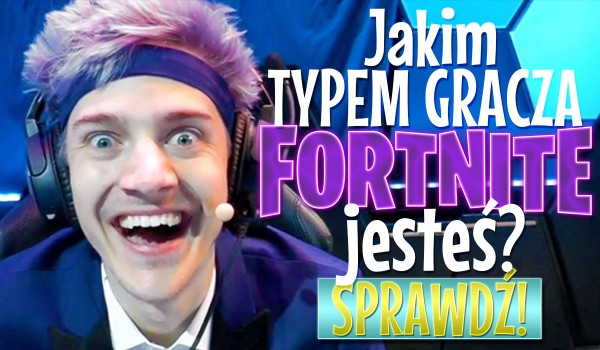 Jakim typem gracza FORTNITE jesteś?