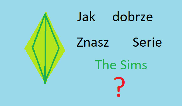 Jak dobrze znasz serie The Sims ?