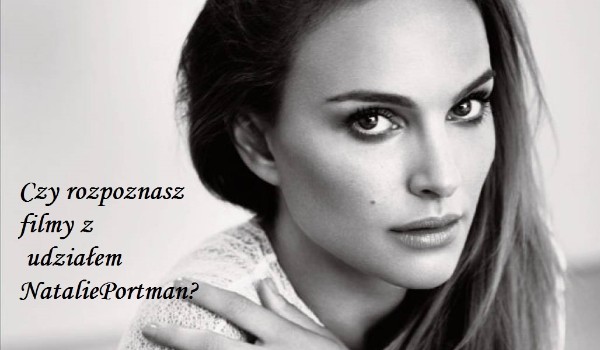 Czy rozpoznasz filmy z udziałem Natalie Portman?