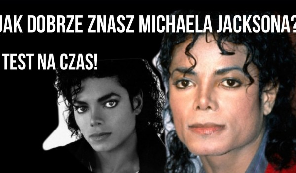 Jak dobrze znasz Michaela Jacksona? Test na czas!