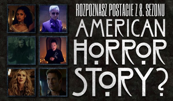 Czy rozpoznasz postacie z ósmego sezonu „American Horror Story”?