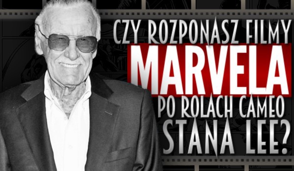Rozpoznasz filmy Marvela po rolach cameo Stana Lee?