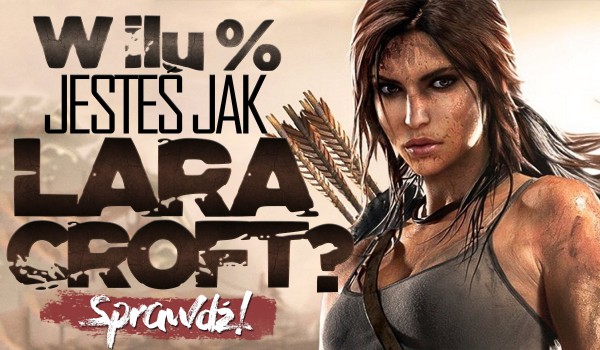 W ilu % jesteś jak Lara Croft?