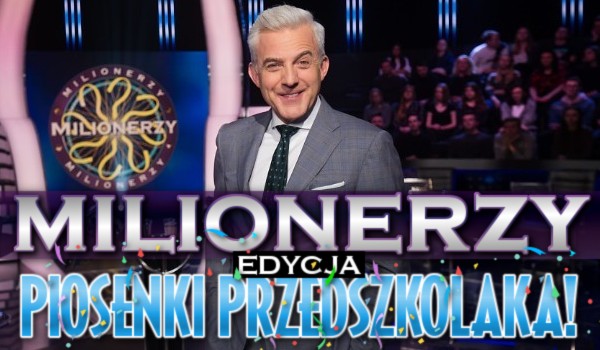 Milionerzy. Edycja – piosenki przedszkolaka.