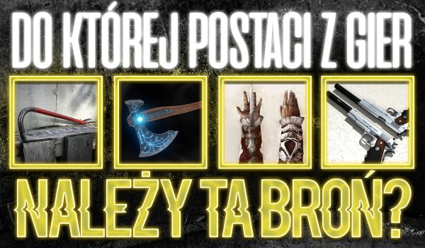 Czy rozpoznasz, do której postaci z gier należy ta broń?