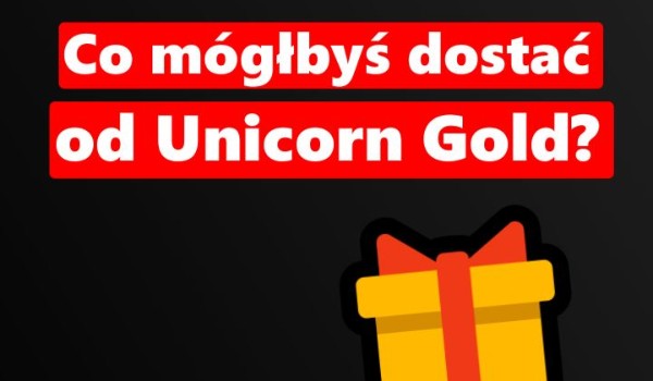 Co mógłbyś dostać od Unicorn Gold?