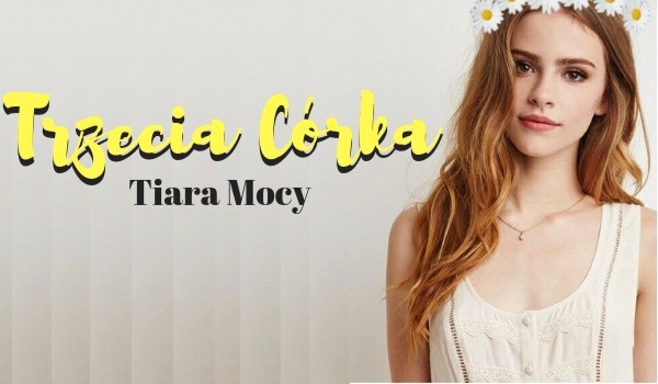 Trzecia córka: Tiara Mocy~ Rozdział 04