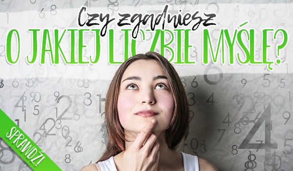 Czy zgadniesz, o jakiej liczbie myślę?
