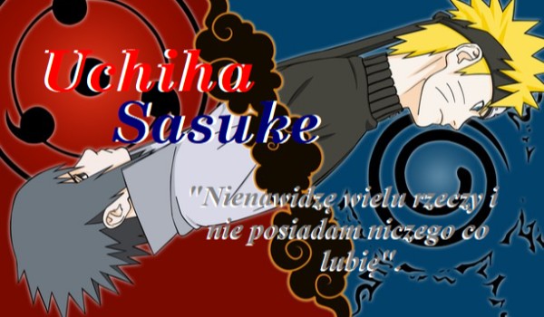 Uchiha Sasuke „Nienawidzę wielu rzeczy i nie posiadam niczego co lubię”. #1