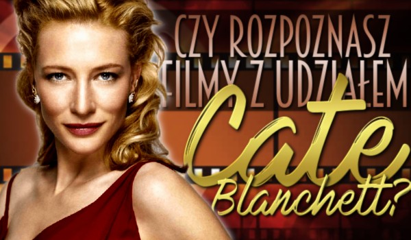 Czy rozpoznasz filmy z udziałem Cate Blanchett?