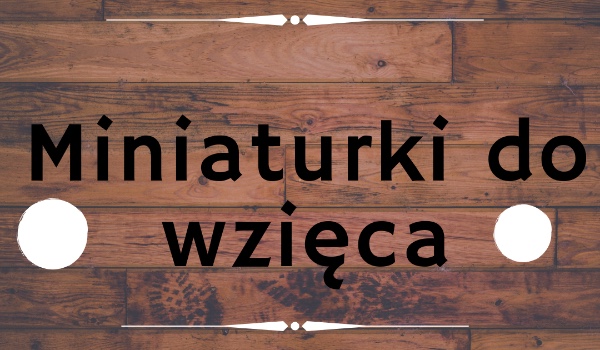 Miniaturki d ezięcia#2