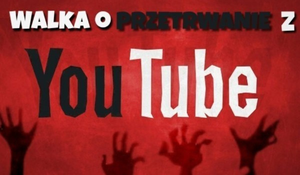 Walka o przetrwanie z Youtube #2