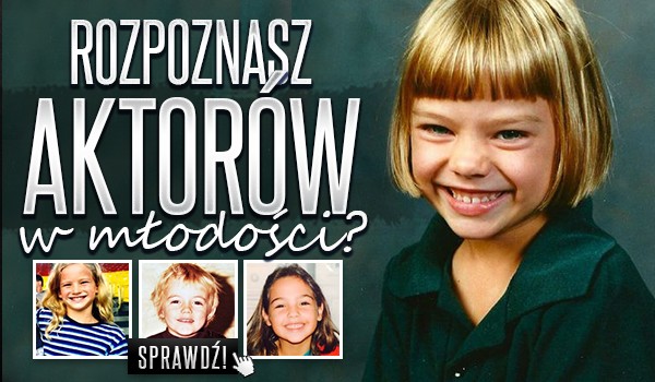 Rozpoznasz aktorów w młodości?