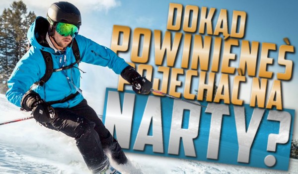 Dokąd powinieneś pojechać na narty?