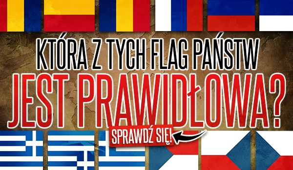 Która z tych flag państw jest prawidłowa?
