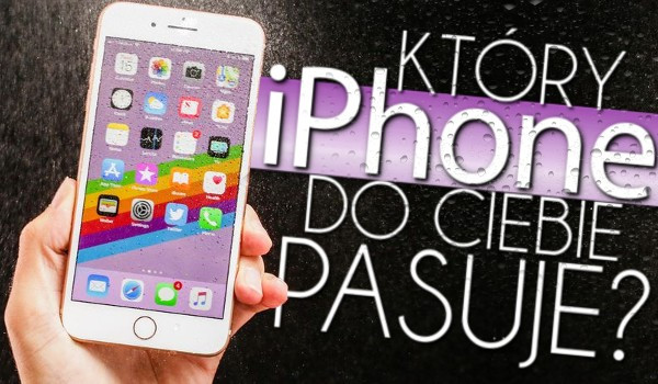 Który iPhone pasuje do ciebie?