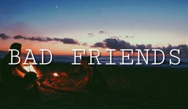 Bad Friends #1