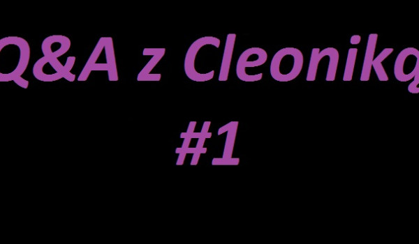 Q&A z Cleoniką #1!