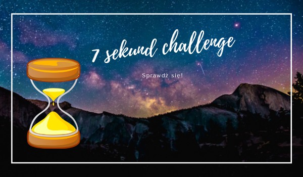 7 sekund challenge!