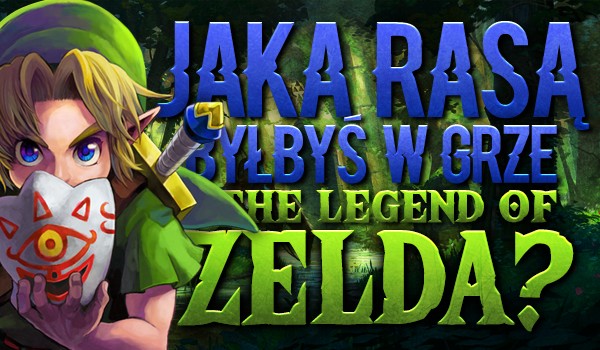 Jaką rasą byłbyś w grze „The Legend of Zelda”?