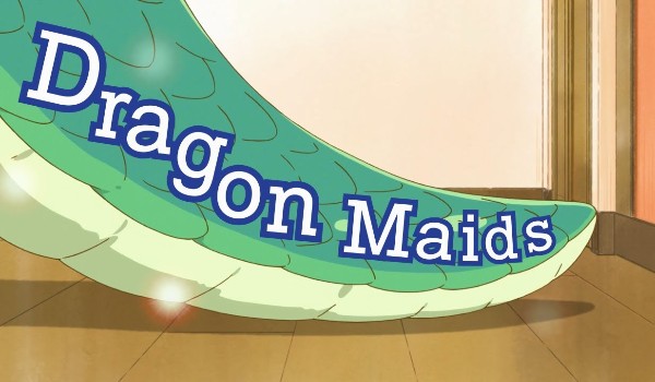 którą postacią z Dragon Maid jesteś