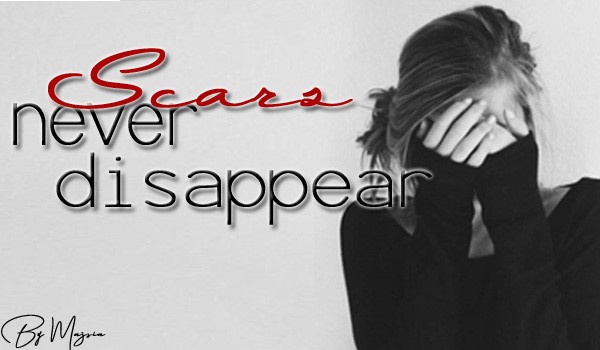 Scars never disappear //Part One