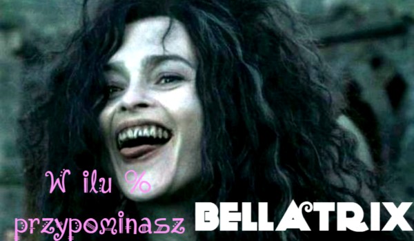 W ilu procentach przypominasz Bellatrix Lastrange