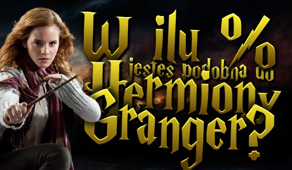 W ilu procentach jesteś podobna do Hermiony Granger?
